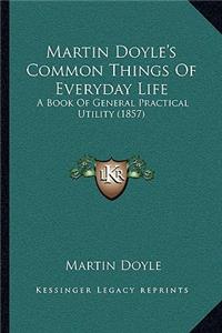 Martin Doyle's Common Things of Everyday Life
