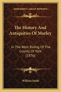 History And Antiquities Of Morley