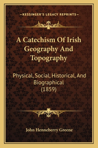 A Catechism Of Irish Geography And Topography