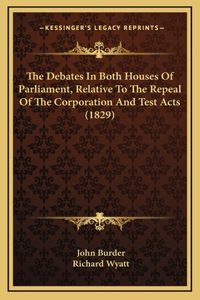 The Debates In Both Houses Of Parliament, Relative To The Repeal Of The Corporation And Test Acts (1829)