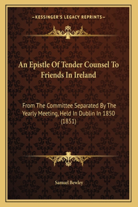 An Epistle Of Tender Counsel To Friends In Ireland