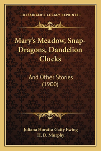 Mary's Meadow, Snap-Dragons, Dandelion Clocks
