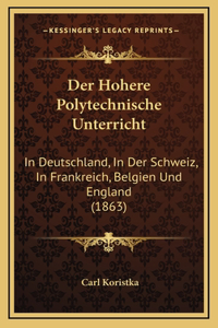 Der Hohere Polytechnische Unterricht: In Deutschland, in Der Schweiz, in Frankreich, Belgien Und England (1863)