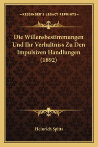 Die Willensbestimmungen Und Ihr Verhaltniss Zu Den Impulsiven Handlungen (1892)