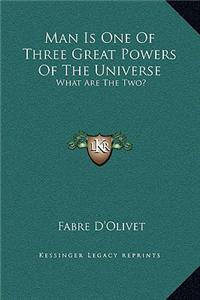 Man Is One Of Three Great Powers Of The Universe