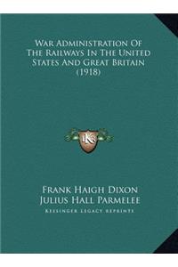 War Administration Of The Railways In The United States And Great Britain (1918)
