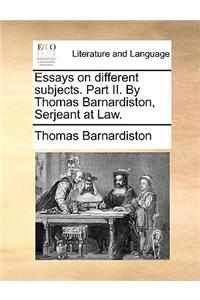 Essays on Different Subjects. Part II. by Thomas Barnardiston, Serjeant at Law.