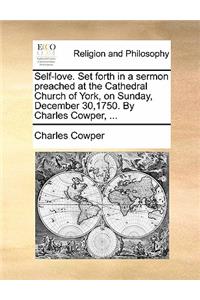 Self-Love. Set Forth in a Sermon Preached at the Cathedral Church of York, on Sunday, December 30,1750. by Charles Cowper, ...