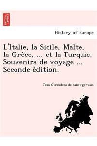 L'Italie, La Sicile, Malte, La GRE Ce, ... Et La Turquie. Souvenirs de Voyage ... Seconde E Dition.