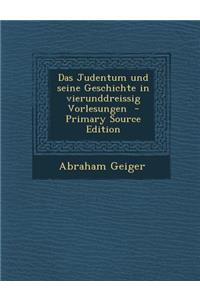 Das Judentum Und Seine Geschichte in Vierunddreissig Vorlesungen - Primary Source Edition