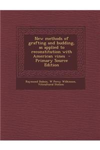 New Methods of Grafting and Budding, as Applied to Reconstitution with American Vines