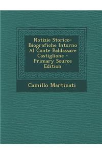 Notizie Storico-Biografiche Intorno Al Conte Baldassare Castiglione