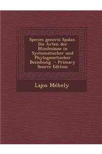 Species Generis Spalax. Die Arten Der Blindmause in Systematischer Und Phylogenetischer Beziehung