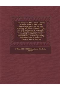 The Diary of Mrs. John Graves Simcoe, Wife of the First Lieutenant-Governor of the Province of Upper Canada, 1792-6