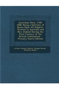 Australian Poets, 1788-1888: Being a Selection of Poems Upon All Subjects, Written in Australia and New Zealand During the First Century of the Bri