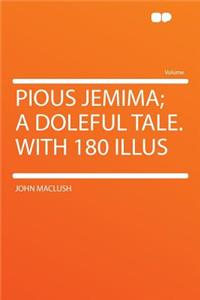 Pious Jemima; A Doleful Tale. with 180 Illus