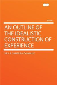 An Outline of the Idealistic Construction of Experience
