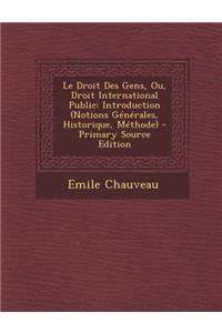 Le Droit Des Gens, Ou, Droit International Public: Introduction (Notions Generales, Historique, Methode)