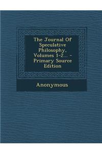 The Journal of Speculative Philosophy, Volumes 1-2...
