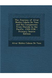 The Journey of Alvar Nunez Cabeza de Vaca and His Companions from Florida to the Pacific, 1528-1536