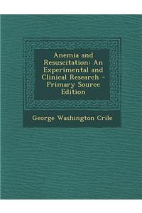 Anemia and Resuscitation: An Experimental and Clinical Research - Primary Source Edition