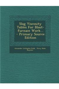 Slag Viscosity Tables for Blast-Furnace Work... - Primary Source Edition