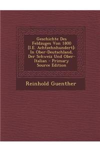 Geschichte Des Feldzuges Von 1800 [I.E. Achtzehnhundert]: In Ober-Deutschland, Der Schweiz Und Ober-Italian
