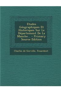 Etudes Geographiques Et Historiques Sur Le Departement de La Manche...