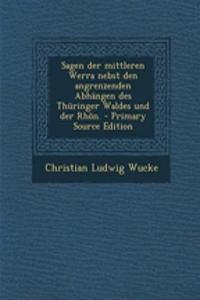Sagen Der Mittleren Werra Nebst Den Angrenzenden Abhangen Des Thuringer Waldes Und Der Rhon. - Primary Source Edition