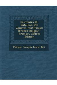 Souvenirs Du Bataillon Des Zouaves Pontificaux (Franco-Belges) - Primary Source Edition