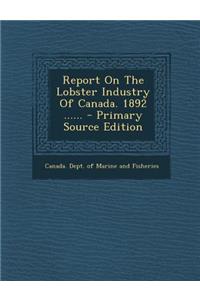 Report on the Lobster Industry of Canada. 1892 ......