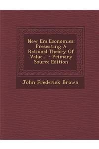 New Era Economics: Presenting a Rational Theory of Value... - Primary Source Edition