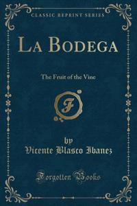 La Bodega: The Fruit of the Vine (Classic Reprint)