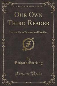 Our Own Third Reader: For the Use of Schools and Families (Classic Reprint)