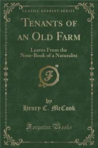 Tenants of an Old Farm: Leaves from the Note-Book of a Naturalist (Classic Reprint)