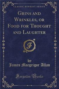Grins and Wrinkles, or Food for Thought and Laughter (Classic Reprint)