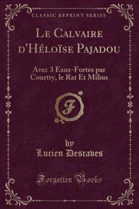 Le Calvaire d'Hï¿½loï¿½se Pajadou: Avec 3 Eaux-Fortes Par Courtry, Le Rat Et Milius (Classic Reprint)