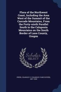 Flora of the Northwest Coast, Including the Area West of the Summit of the Cascade Mountains, From the Forty-ninth Parallel South to the Calapooia Mountains on the South Border of Lane County, Oregon