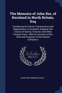 Memoirs of John Ker, of Kersland in North Britain, Esq