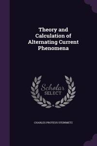 Theory and Calculation of Alternating Current Phenomena