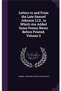 Letters to and From the Late Samuel Johnson Ll.D., to Which Are Added Some Poems Never Before Printed, Volume 2