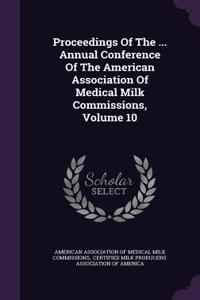 Proceedings of the ... Annual Conference of the American Association of Medical Milk Commissions, Volume 10