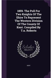 1859. The Poll For Two Knights Of The Shire To Represent The Western Division Of The County Of Kent. Compiled By T.n. Roberts