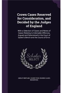 Crown Cases Reserved for Consideration, and Decided by the Judges of England