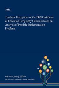 Teachers' Perceptions of the 1989 Certificate of Education Geography Curriculum and an Analysis of Possible Implementation Problems