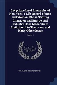 Encyclopedia of Biography of New York, a Life Record of men and Women Whose Sterling Character and Energy and Industry Have Made Them Preëminent in Their own and Many Other States; Volume 1