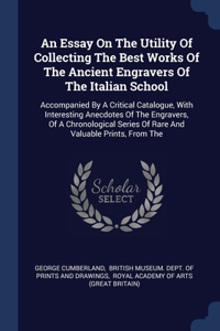 An Essay On The Utility Of Collecting The Best Works Of The Ancient Engravers Of The Italian School