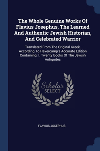 Whole Genuine Works Of Flavius Josephus, The Learned And Authentic Jewish Historian, And Celebrated Warrior