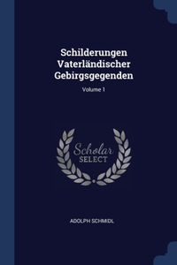 Schilderungen Vaterländischer Gebirgsgegenden; Volume 1