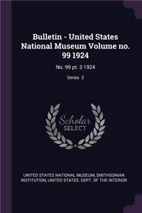 Bulletin - United States National Museum Volume No. 99 1924